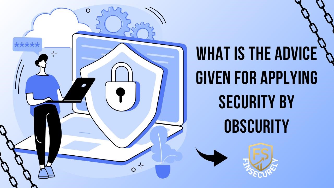 What is the advice given for applying security by obscurity